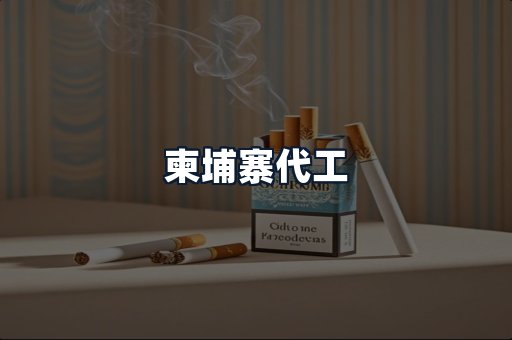 柬埔寨代工